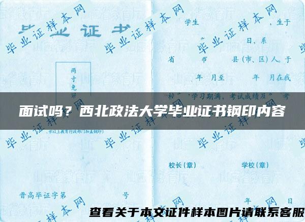 面试吗?西北政法大学毕业证书钢印内容 面试吗?西北政法大学毕业证书钢印内容