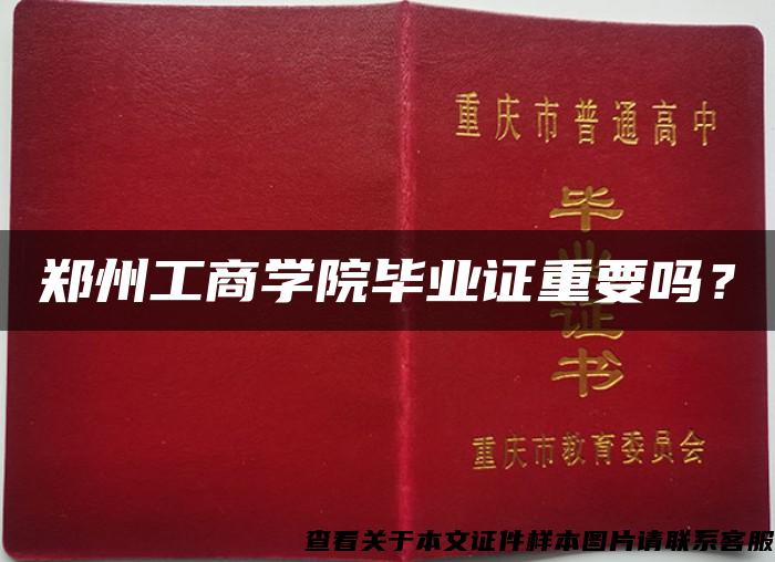 郑州工商学院毕业证重要吗？