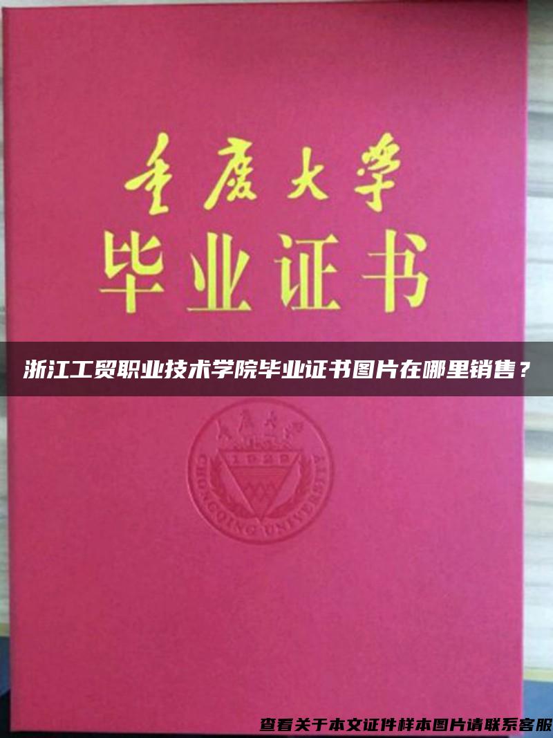浙江工贸职业技术学院毕业证书图片在哪里销售？