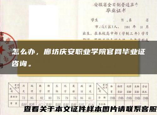 怎么办，廊坊庆安职业学院官网毕业证咨询。