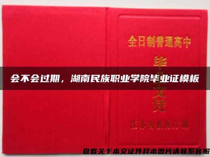 会不会过期，湖南民族职业学院毕业证模板