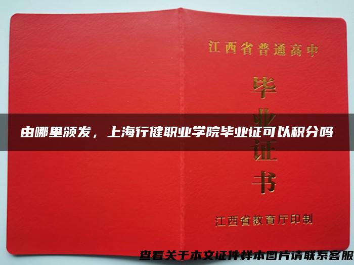 由哪里颁发，上海行健职业学院毕业证可以积分吗