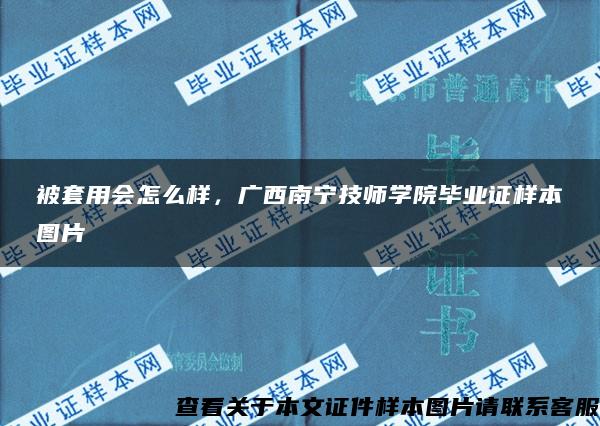 被套用会怎么样，广西南宁技师学院毕业证样本图片