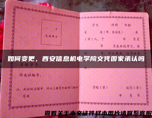 如何变更,西安信息机电学院文凭国家承认吗 如何变更,西安信息机电学院文凭国家承认吗