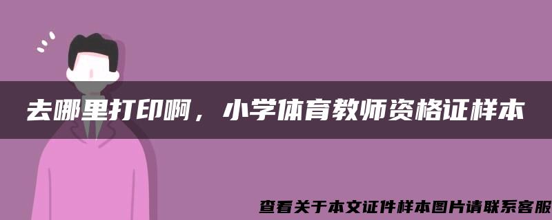 去哪里打印啊，小学体育教师资格证样本