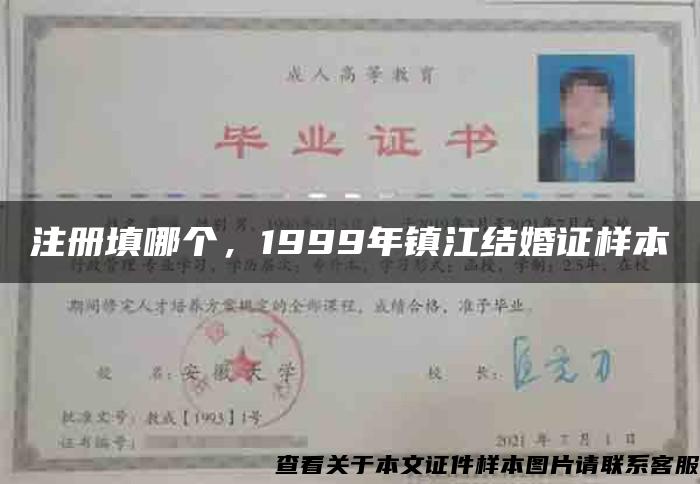 注册填哪个，1999年镇江结婚证样本