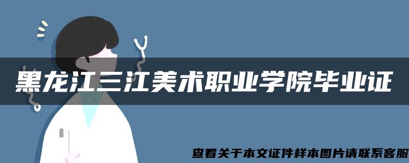 黑龙江三江美术职业学院毕业证