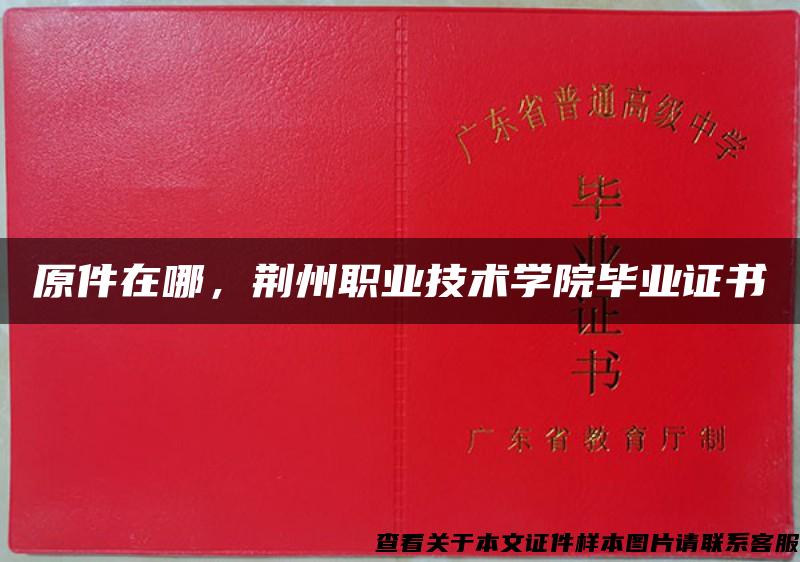 原件在哪，荆州职业技术学院毕业证书