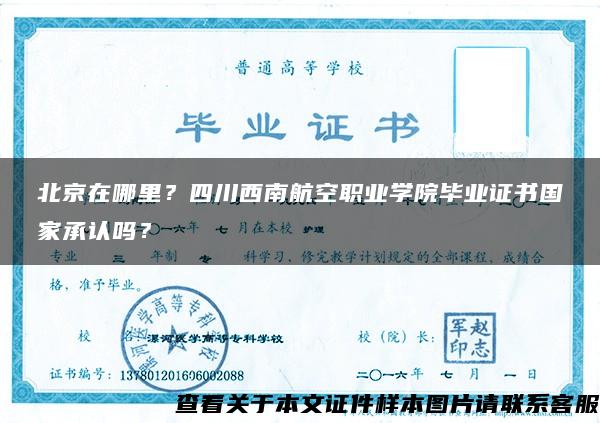 北京在哪里？四川西南航空职业学院毕业证书国家承认吗？