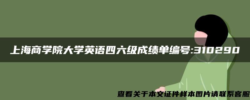 上海商学院大学英语四六级成绩单编号:310290 上海商学院大学英语四六级成绩单编号:310290