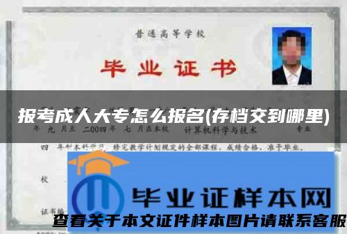 报考成人大专怎么报名(存档交到哪里)