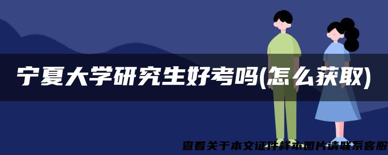 宁夏大学研究生好考吗(怎么获取)