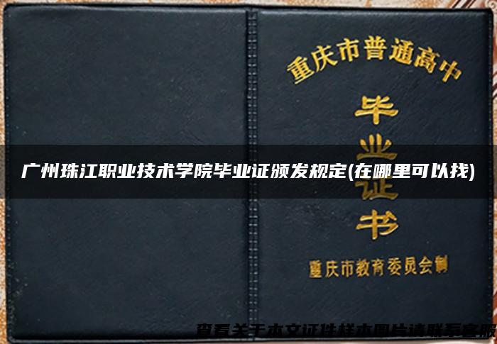 广州珠江职业技术学院毕业证颁发规定(在哪里可以找)