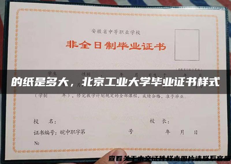 的纸是多大，北京工业大学毕业证书样式