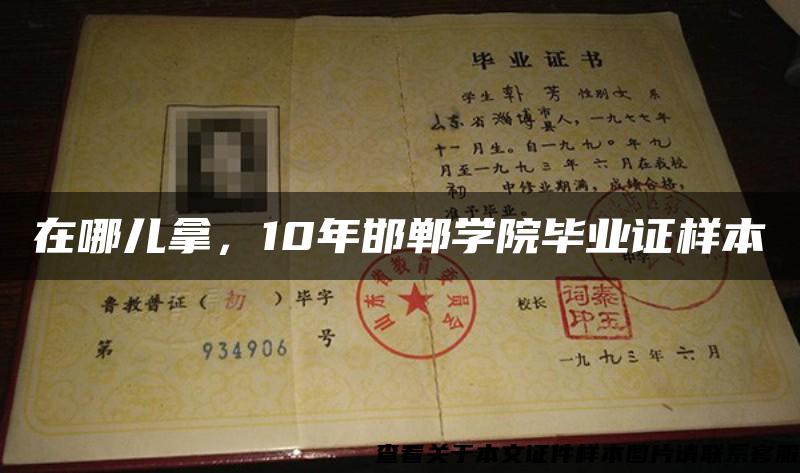 在哪儿拿,10年邯郸学院毕业证样本 在哪儿拿,10年邯郸学院毕业证样本