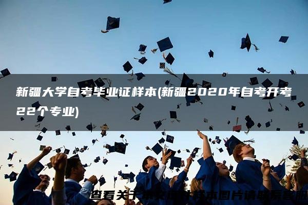 新疆大学自考毕业证样本(新疆2020年自考开考22个专业)