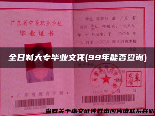 全日制大专毕业文凭(99年能否查询) 全日制大专毕业文凭(99年能否查询)