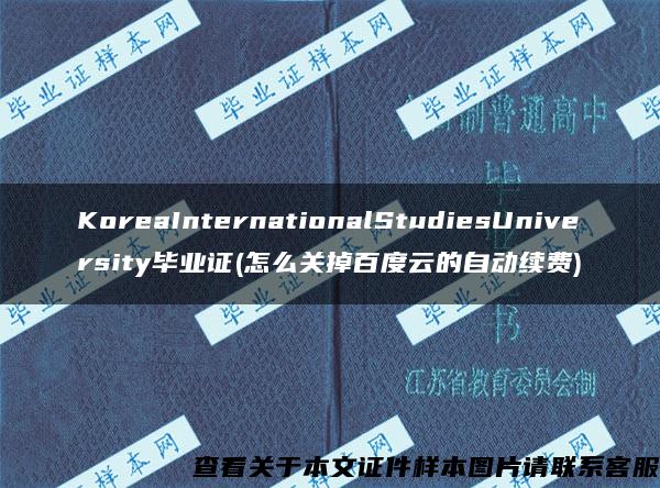 KoreaInternationalStudiesUniversity毕业证(怎么关掉百度云的自动续费)