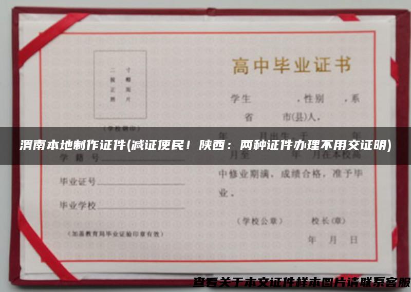 渭南本地制作证件(减证便民！陕西：两种证件办理不用交证明)