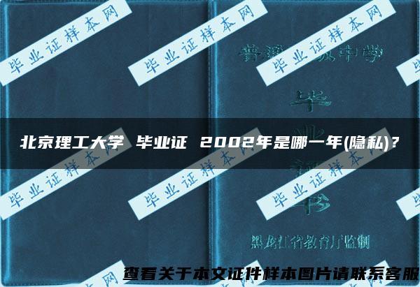 北京理工大学 毕业证 2002年是哪一年(隐私)？
