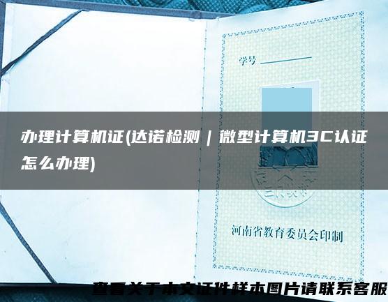 办理计算机证(达诺检测｜微型计算机3C认证怎么办理)