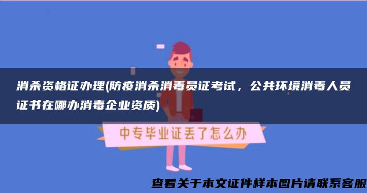 消杀资格证办理(防疫消杀消毒员证考试，公共环境消毒人员证书在哪办消毒企业资质)