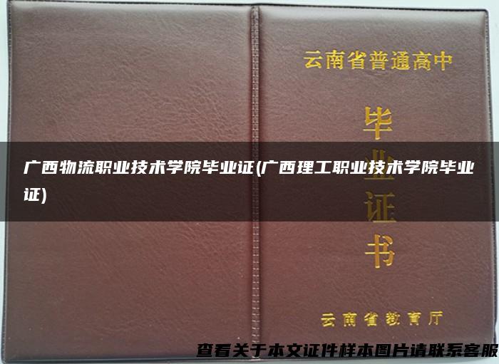广西物流职业技术学院毕业证(广西理工职业技术学院毕业证)