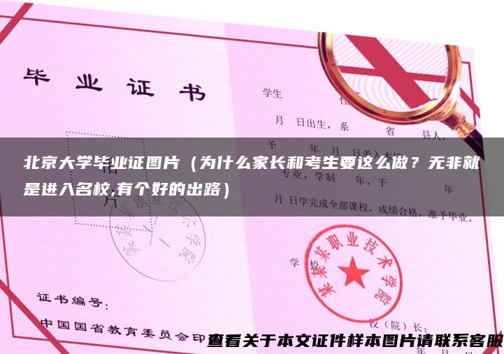 北京大学毕业证图片（为什么家长和考生要这么做？无非就是进入名校,有个好的出路）