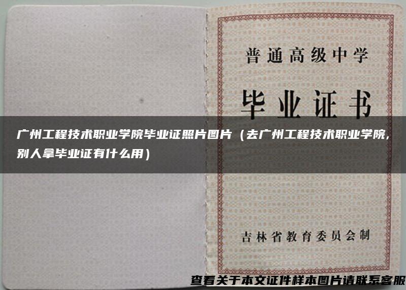 广州工程技术职业学院毕业证照片图片（去广州工程技术职业学院,别人拿毕业证有什么用）