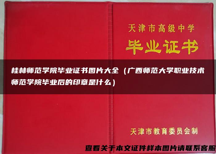 桂林师范学院毕业证书图片大全（广西师范大学职业技术师范学院毕业后的印章是什么）