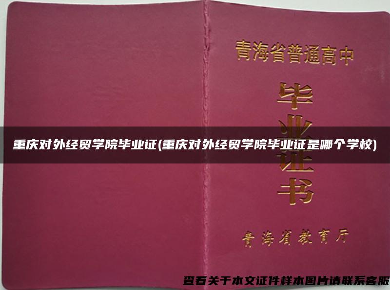重庆对外经贸学院毕业证(重庆对外经贸学院毕业证是哪个学校)