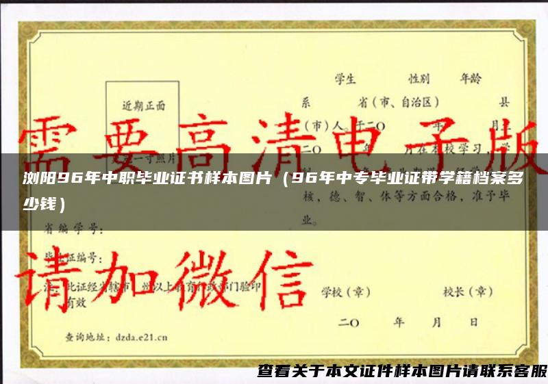 浏阳96年中职毕业证书样本图片（96年中专毕业证带学籍档案多少钱）