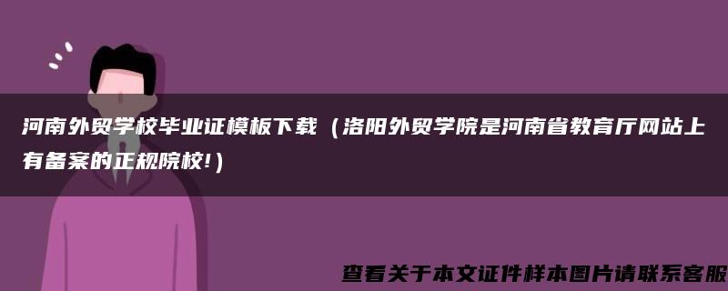 河南外贸学校毕业证模板下载（洛阳外贸学院是河南省教育厅网站上有备案的正规院校!）