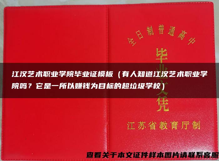 江汉艺术职业学院毕业证模板（有人知道江汉艺术职业学院吗？它是一所以赚钱为目标的超垃圾学校）