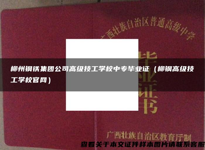 柳州钢铁集团公司高级技工学校中专毕业证（柳钢高级技工学校官网）