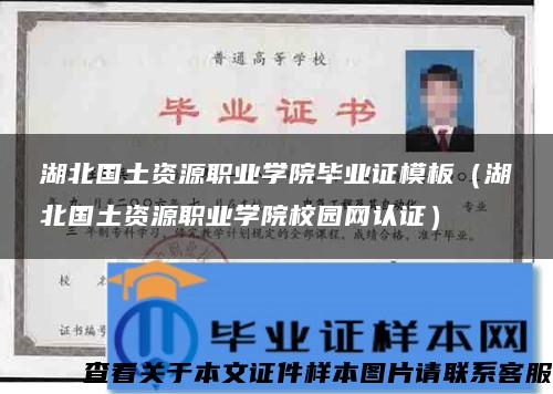湖北国土资源职业学院毕业证模板（湖北国土资源职业学院校园网认证）
