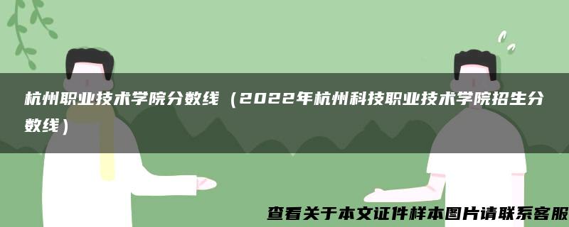 杭州职业技术学院分数线（2022年杭州科技职业技术学院招生分数线）
