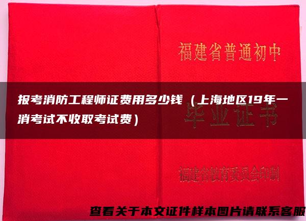 报考消防工程师证费用多少钱（上海地区19年一消考试不收取考试费）