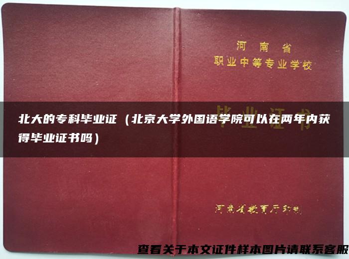 北大的专科毕业证（北京大学外国语学院可以在两年内获得毕业证书吗）