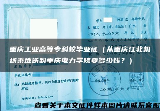 重庆工业高等专科校毕业证（从重庆江北机场乘地铁到重庆电力学院要多少钱？）