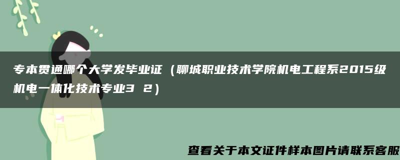 专本贯通哪个大学发毕业证（聊城职业技术学院机电工程系2015级机电一体化技术专业3 2）