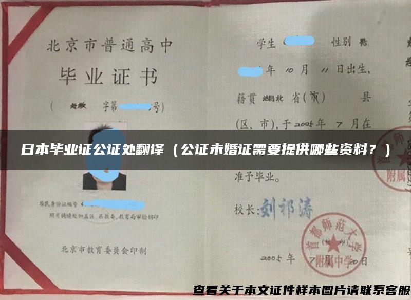 日本毕业证公证处翻译（公证未婚证需要提供哪些资料？）