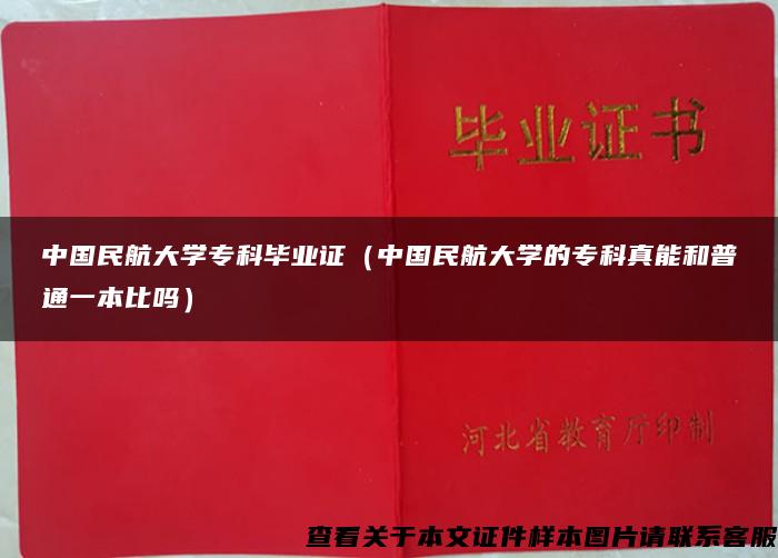 中国民航大学专科毕业证（中国民航大学的专科真能和普通一本比吗）