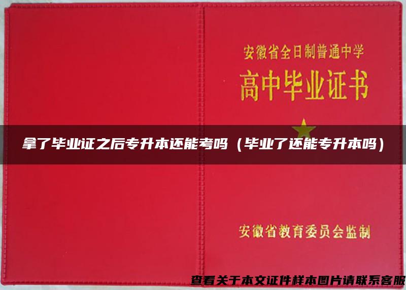 拿了毕业证之后专升本还能考吗（毕业了还能专升本吗）