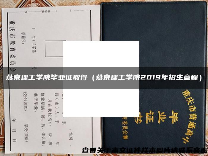 燕京理工学院毕业证取得（燕京理工学院2019年招生章程）