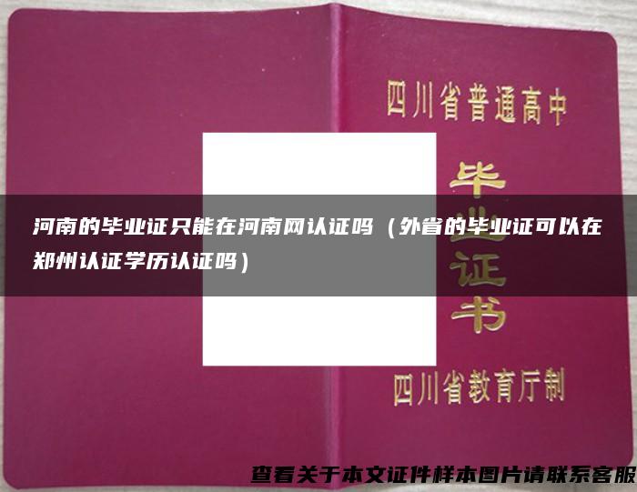 河南的毕业证只能在河南网认证吗（外省的毕业证可以在郑州认证学历认证吗）