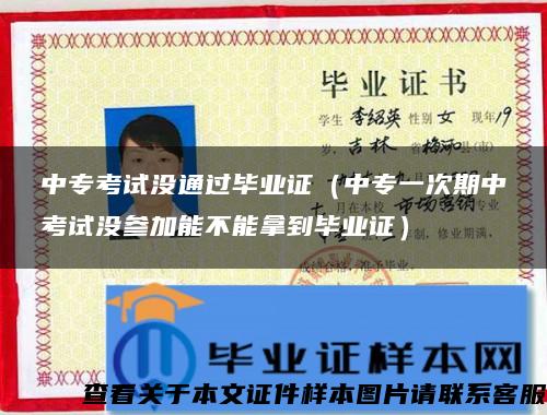 中专考试没通过毕业证（中专一次期中考试没参加能不能拿到毕业证）