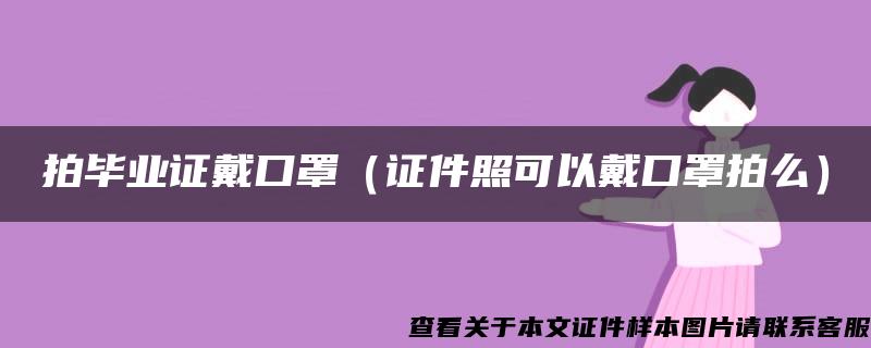 拍毕业证戴口罩（证件照可以戴口罩拍么）