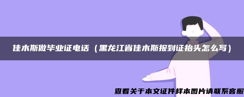 佳木斯做毕业证电话(黑龙江省佳木斯报到证抬头怎么写) 佳木斯做毕业证电话(黑龙江省佳木斯报到证抬头怎么写)