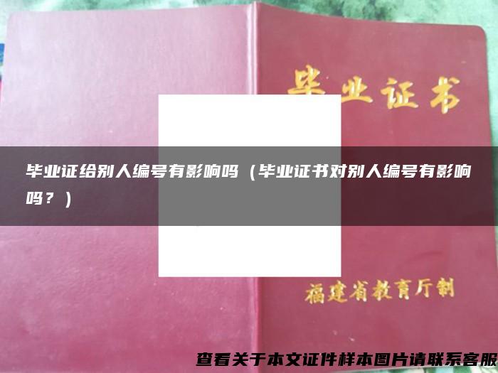毕业证给别人编号有影响吗（毕业证书对别人编号有影响吗？）